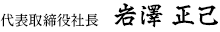 代表取締役社長　岩澤 正己